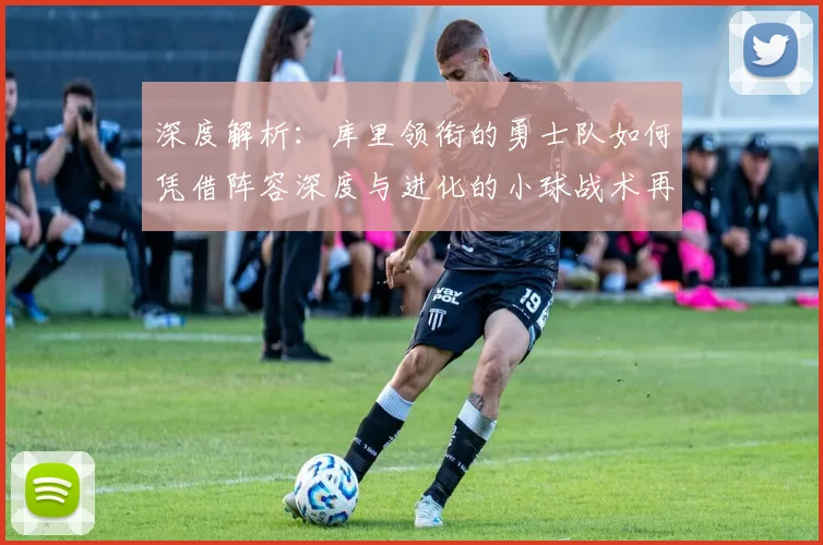 深度解析：库里领衔的勇士队如何凭借阵容深度与进化的小球战术再夺总冠军