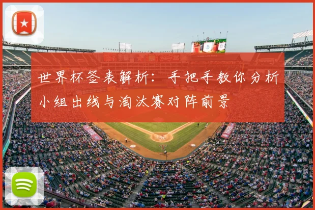 世界杯签表解析：手把手教你分析小组出线与淘汰赛对阵前景